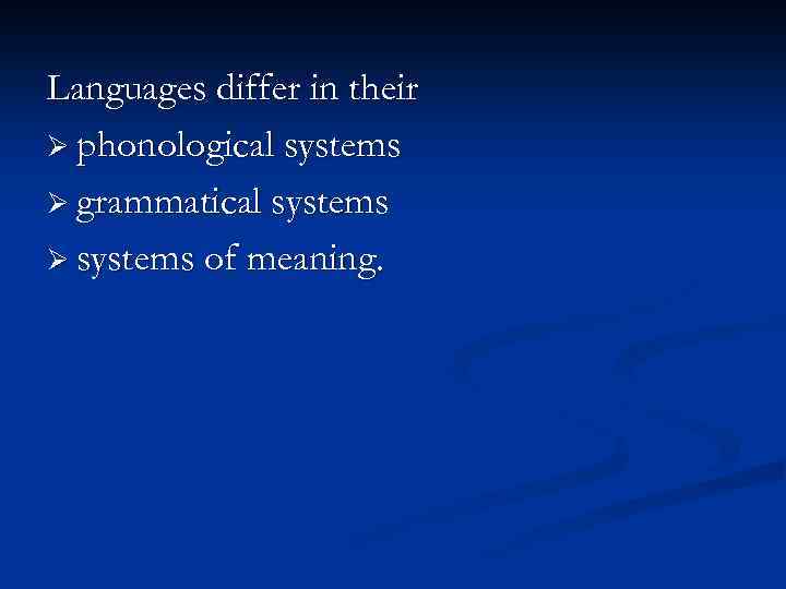 Languages differ in their Ø phonological systems Ø grammatical systems Ø systems of meaning.