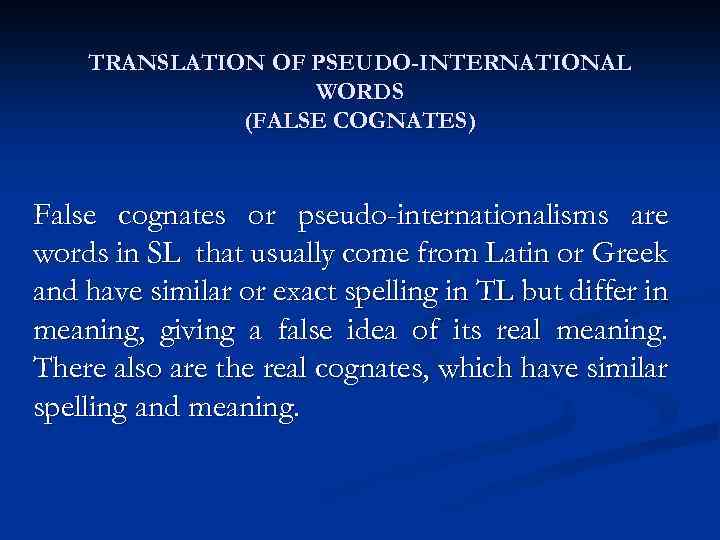 TRANSLATION OF PSEUDO-INTERNATIONAL WORDS (FALSE COGNATES) False cognates or pseudo-internationalisms are words in SL