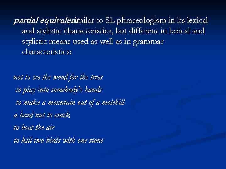 partial equivalent , similar to SL phraseologism in its lexical and stylistic characteristics, but