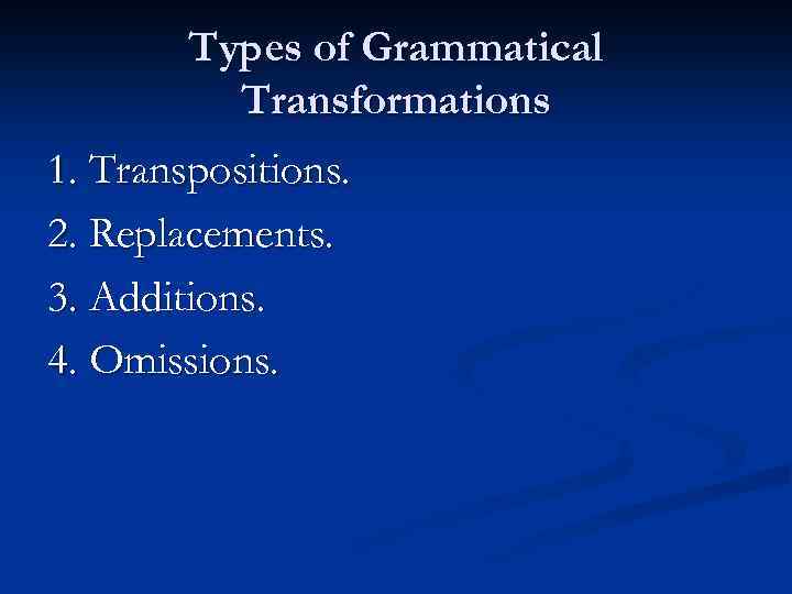 Types of Grammatical Transformations 1. Transpositions. 2. Replacements. 3. Additions. 4. Omissions. 