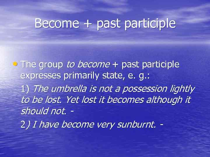 Become + past participle • The group to become + past participle expresses primarily