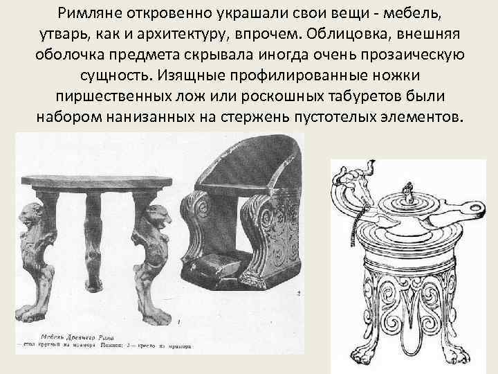 Римляне откровенно украшали свои вещи - мебель, утварь, как и архитектуру, впрочем. Облицовка, внешняя