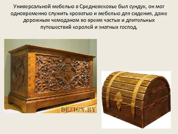 Универсальной мебелью в Средневековье был сундук, он мог одновременно служить кроватью и мебелью для