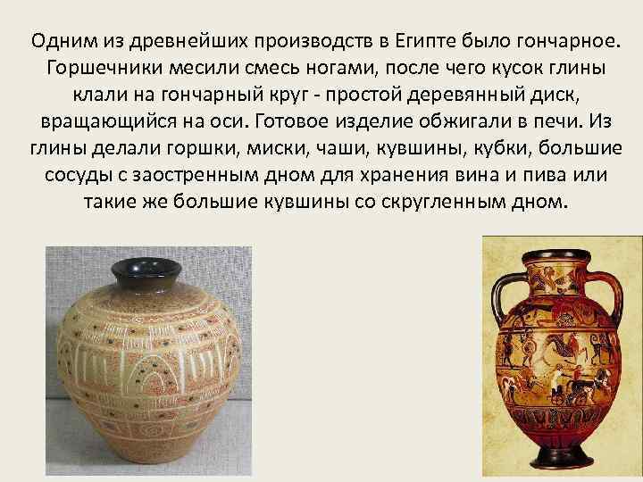 Одним из древнейших производств в Египте было гончарное. Горшечники месили смесь ногами, после чего