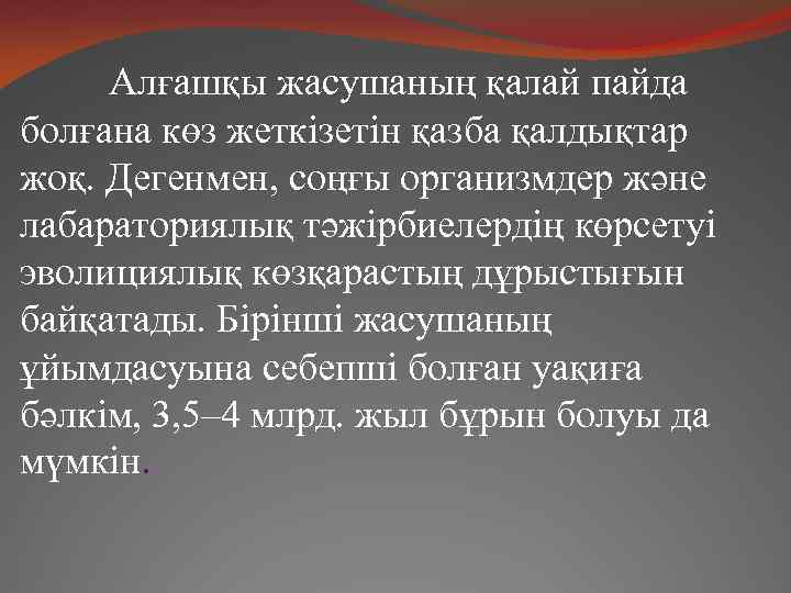 Алғашқы жасушаның қалай пайда болғана көз жеткізетін қазба қалдықтар жоқ. Дегенмен, соңғы организмдер және