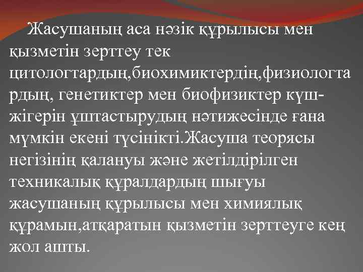 Жасушаның аса нәзік құрылысы мен қызметін зерттеу тек цитологтардың, биохимиктердің, физиологта рдың, генетиктер мен