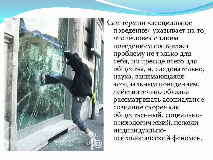 Сам термин «асоциальное поведение» указывает на то, что человек с таким поведением составляет проблему