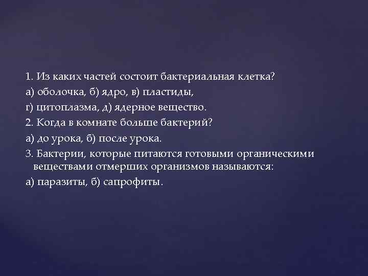 1. Из каких частей состоит бактериальная клетка? а) оболочка, б) ядро, в) пластиды, г)