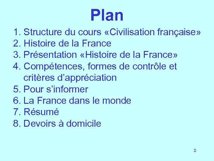 Plan 1. Structure du cours «Civilisation française» 2. Histoire de la France 3. Présentation