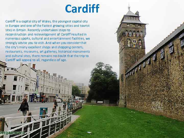 Cardiff is a capital city of Wales, the youngest capital city in Europe and