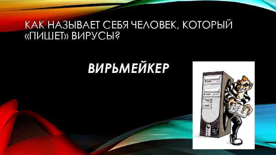 КАК НАЗЫВАЕТ СЕБЯ ЧЕЛОВЕК, КОТОРЫЙ «ПИШЕТ» ВИРУСЫ? ВИРЬМЕЙКЕР 