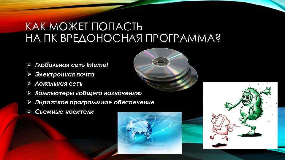 КАК МОЖЕТ ПОПАСТЬ НА ПК ВРЕДОНОСНАЯ ПРОГРАММА? Ø Глобальная сеть Internet Ø Электронная почта