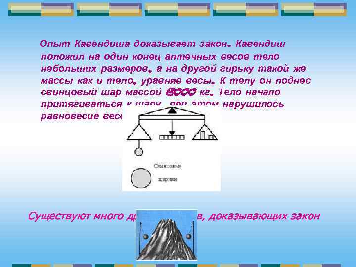 Опыт Кавендиша доказывает закон. Кавендиш положил на один конец аптечных весов тело небольших размеров,