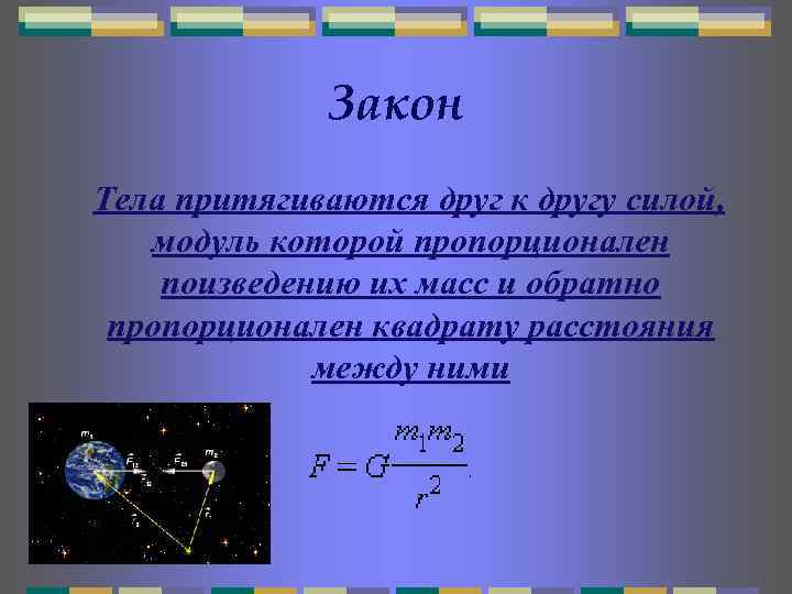 Закон Тела притягиваются друг к другу силой, модуль которой пропорционален поизведению их масс и