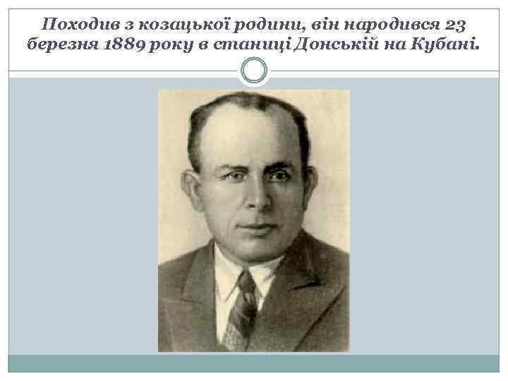 . Походив з козацької родини, він народився 23 березня 1889 року в станиці Донській