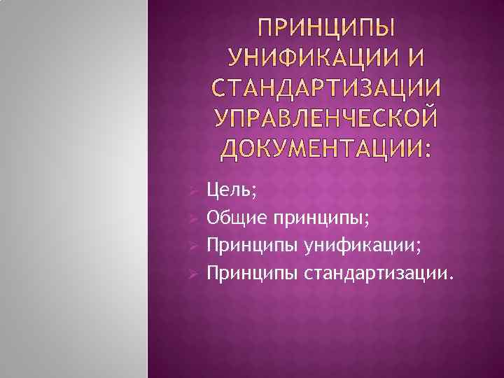 Ø Ø Цель; Общие принципы; Принципы унификации; Принципы стандартизации. 