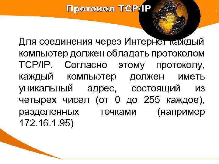 Протокол TCP/IP Для соединения через Интернет каждый компьютер должен обладать протоколом TCP/IP. Согласно этому