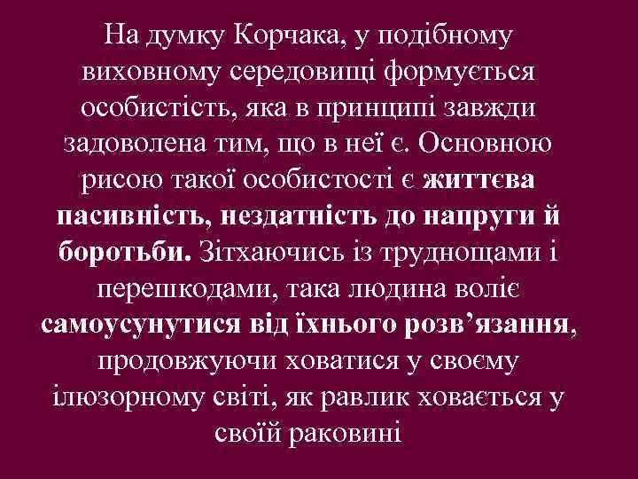 На думку Корчака, у подібному виховному середовищі формується особистість, яка в принципі завжди задоволена