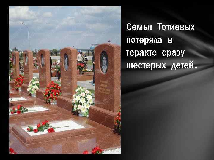 Семья Тотиевых потеряла в теракте сразу шестерых детей. 