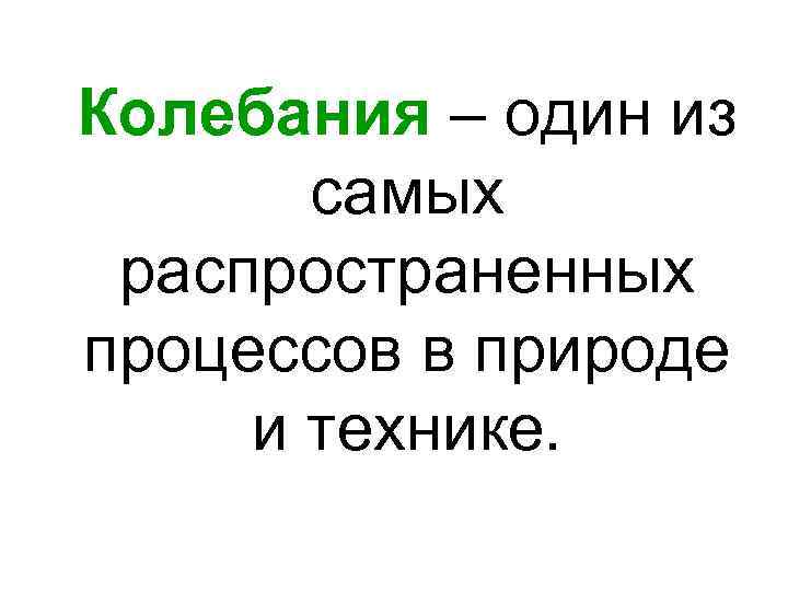 Колебания – один из самых распространенных процессов в природе и технике. 