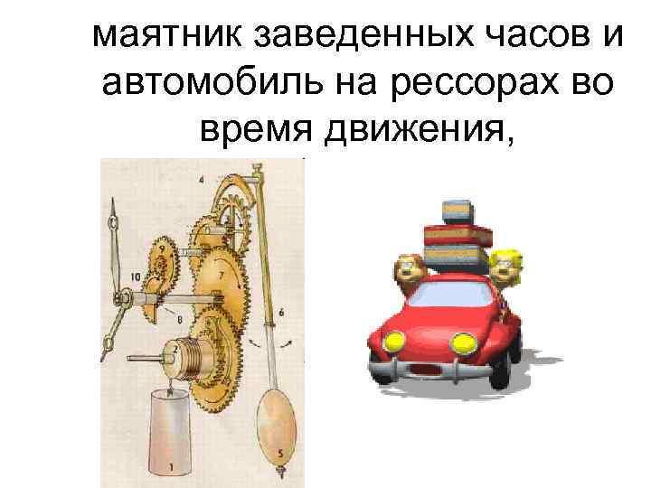 маятник заведенных часов и автомобиль на рессорах во время движения, 