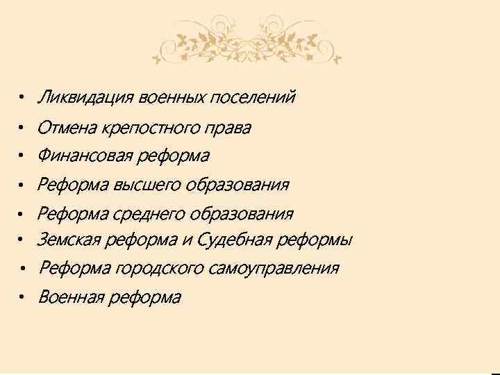  • Ликвидация военных поселений • Отмена крепостного права • Финансовая реформа • Реформа