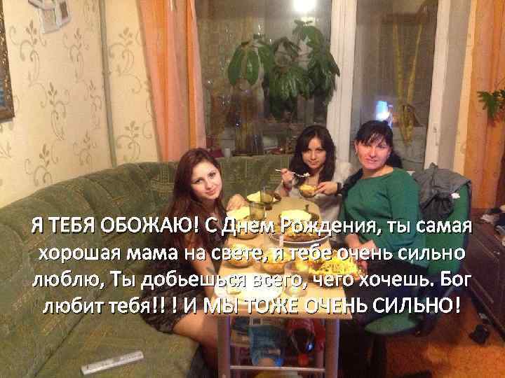 Я ТЕБЯ ОБОЖАЮ! С Днем Рождения, ты самая хорошая мама на свете, я тебе