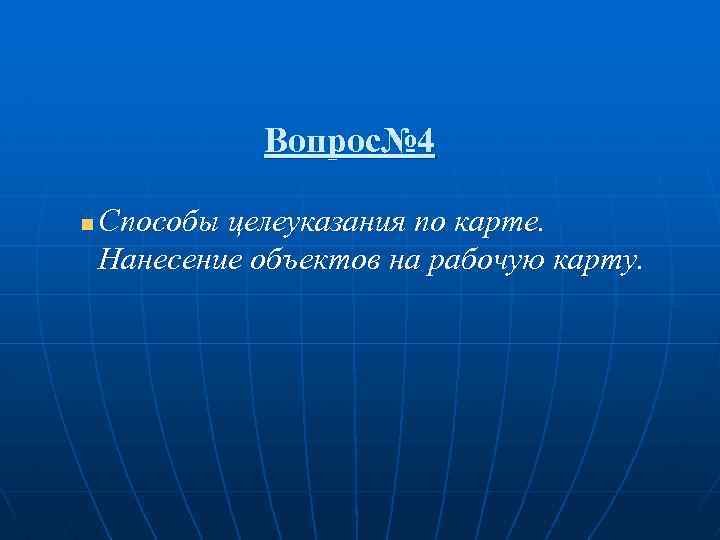 Вопрос№ 4 n Способы целеуказания по карте. Нанесение объектов на рабочую карту. 
