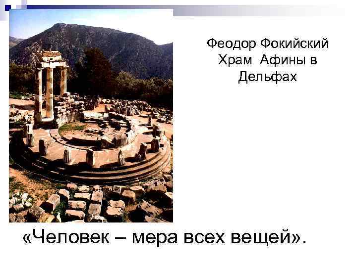 Феодор Фокийский Храм Афины в Дельфах «Человек – мера всех вещей» . 