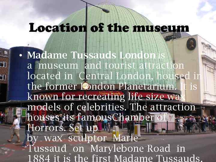 Location of the museum • Madame Tussauds London is a museum and tourist attraction