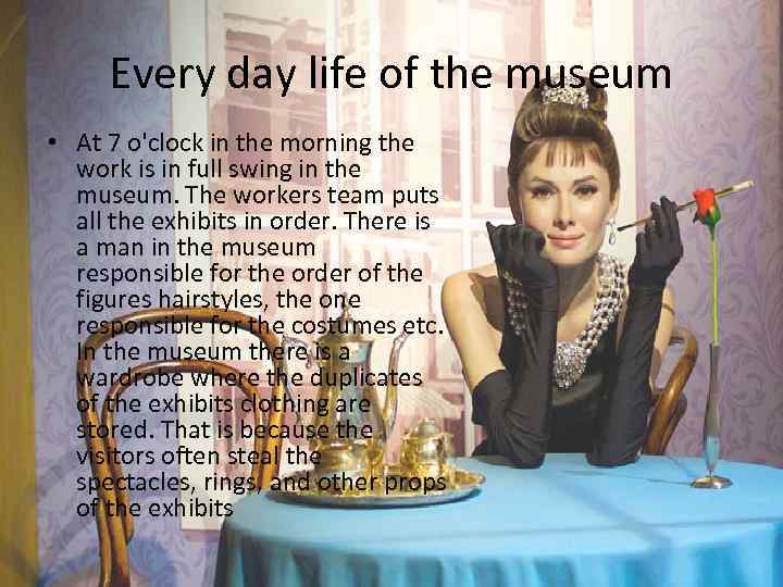 Every day life of the museum • At 7 o'clock in the morning the