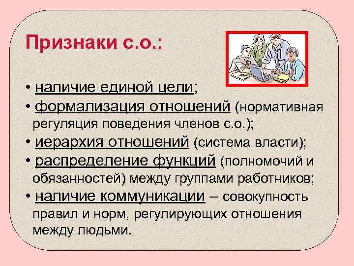 Признаки с. о. : • наличие единой цели; • формализация отношений (нормативная регуляция поведения