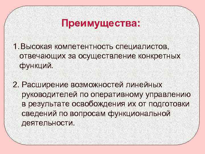 Преимущества: 1. Высокая компетентность специалистов, отвечающих за осуществление конкретных функций. 2. Расширение возможностей линейных