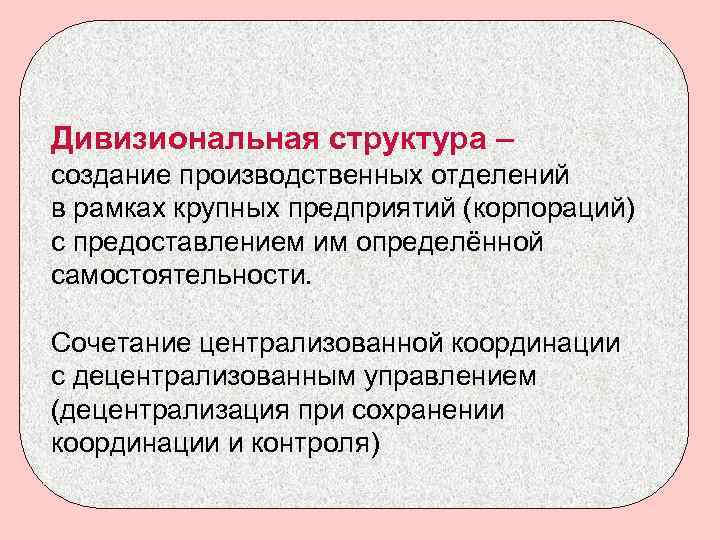 Дивизиональная структура – создание производственных отделений в рамках крупных предприятий (корпораций) с предоставлением им