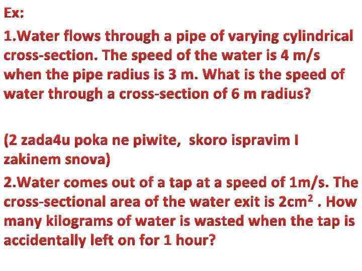 Ex: 1. Water flows through a pipe of varying cylindrical cross-section. The speed of