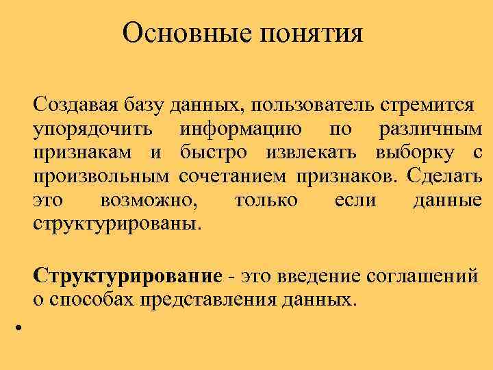 Основные понятия Создавая базу данных, пользователь стремится упорядочить информацию по различным признакам и быстро