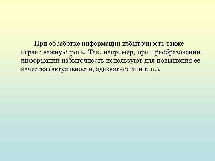 При обработке информации избыточность также играет важную роль. Так, например, при преобразовании информации избыточность