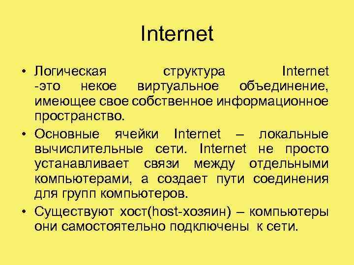 Internet • Логическая структура Internet -это некое виртуальное объединение, имеющее свое собственное информационное пространство.