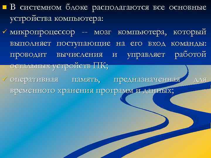 В системном блоке располагаются все основные устройства компьютера: ü микропроцессор -- мозг компьютера, который