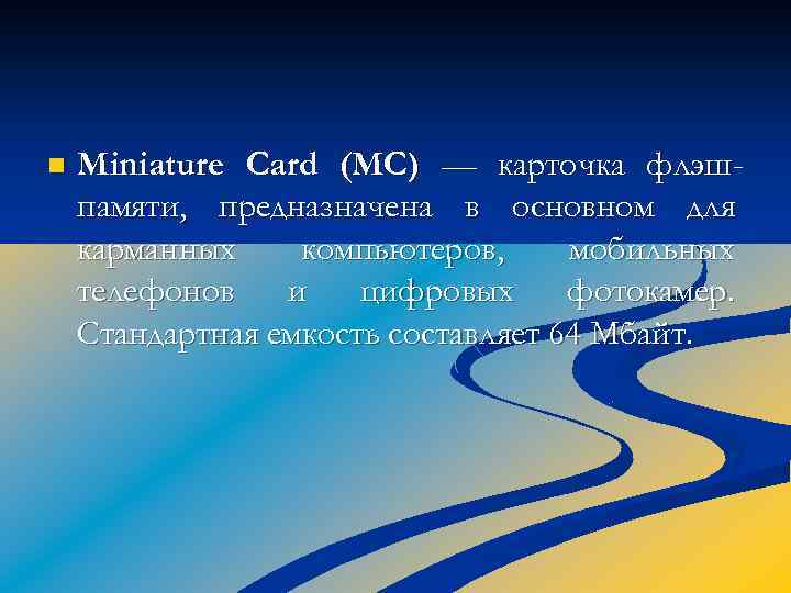 n Miniature Card (MC) — карточка флэшпамяти, предназначена в основном для карманных компьютеров, мобильных