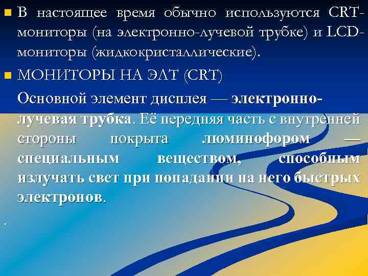 В настоящее время обычно используются CRTмониторы (на электронно-лучевой трубке) и LCDмониторы (жидкокристаллические). n МОНИТОРЫ