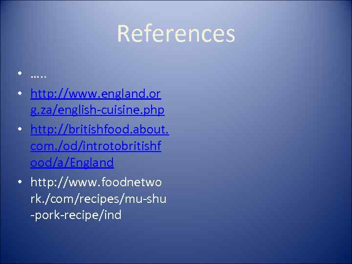 References • …. . • http: //www. england. or g. za/english-cuisine. php • http: