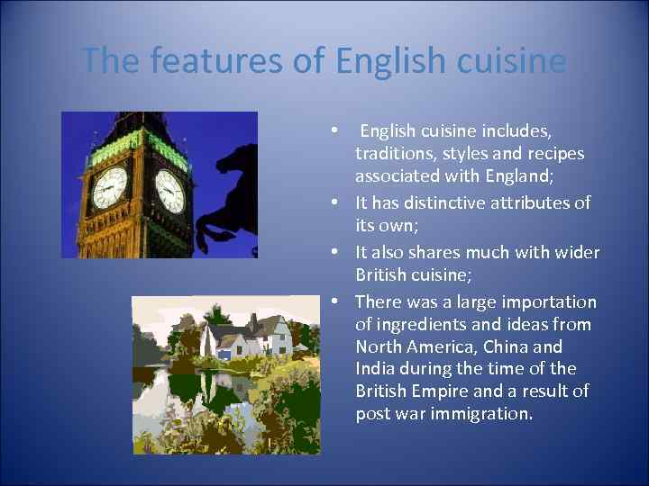 The features of English cuisine includes, traditions, styles and recipes associated with England; •