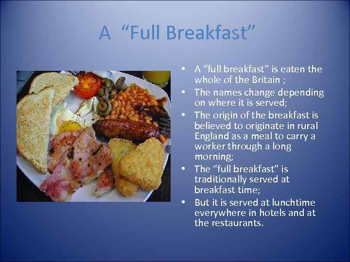 A “Full Breakfast” • A “full breakfast” is eaten the whole of the Britain