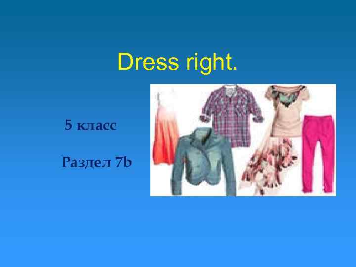 Dress right. 5 класс Раздел 7 b 