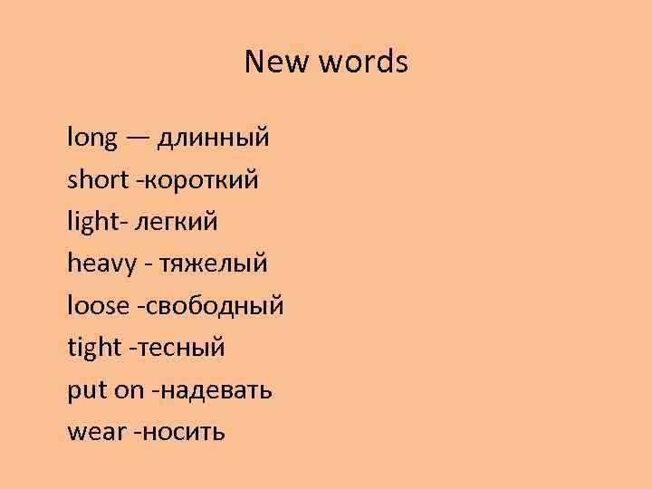 New words long — длинный short -короткий light- легкий heavy - тяжелый loose -свободный