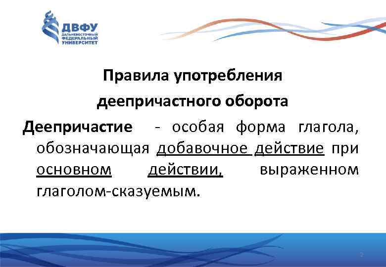 Правила употребления деепричастного оборота Деепричастие - особая форма глагола, обозначающая добавочное действие при основном