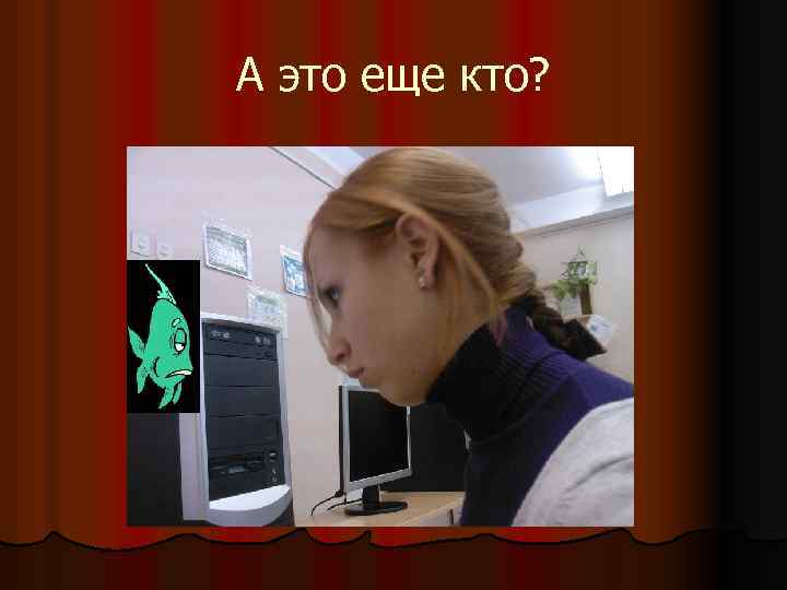 А это еще кто? 