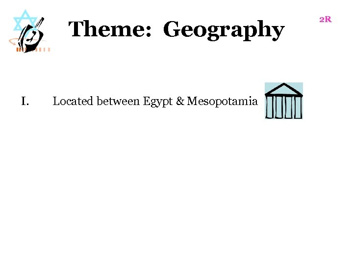 Theme: Geography I. Located between Egypt & Mesopotamia 2 R 