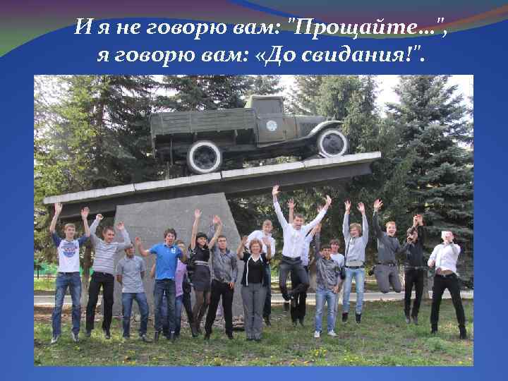 И я не говорю вам: "Прощайте…", я говорю вам: «До свидания!". 